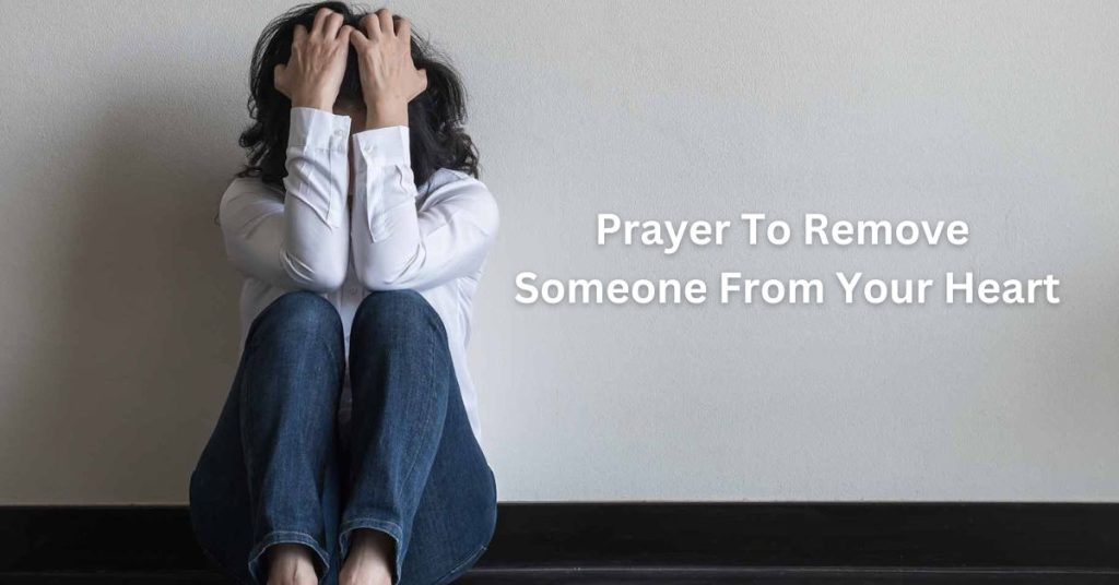 Prayer To Remove Someone From Your Heart